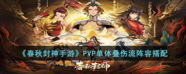 《春秋封神手游》PVP单体叠伤流阵容搭配