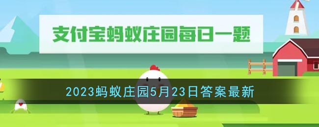 《支付宝》2023蚂蚁庄园5月23日答案最新